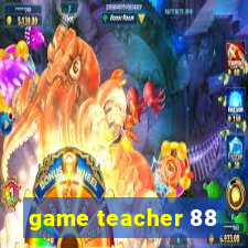 game teacher 88